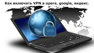 Как включить VPN в браузере Opera, Google, Яндекс. Как обойти блокировку сайтов.
