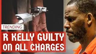 R Kelly Found Guilty on All Charges in Trial
