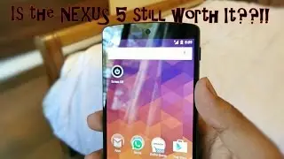 Is The Nexus 5 Still Worth It ?!?!