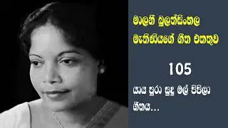 මාලනි බුලත්සිංහල මැතිණියගේ සුමිහිරි ගීත 105 - යාය පුරා සුදු මල් පිපිලා ගීතය