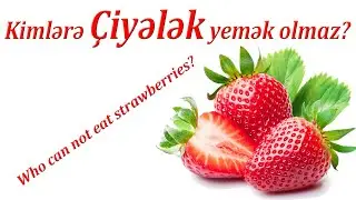 Kimlərə Çiyələk yemək olmaz? Who can not eat strawberries?