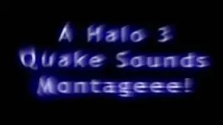 A Halo 3 Quake sounds Montage