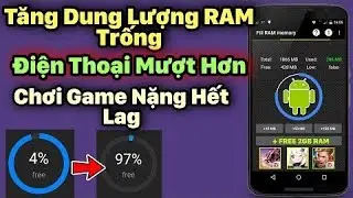 Cách Tăng Dung Lượng RAM Trống Giúp Điện Thoại Android Mượt Hơn & Chơi Game Hết Giật Lag
