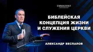 Библейская концепция жизни и служения церкви | Александр Беспалов  (26.02.2023)