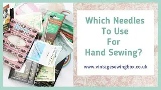 A Guide to Hand Sewing Needles - Which Needles To Choose? - Hand Sewing Needles Explained