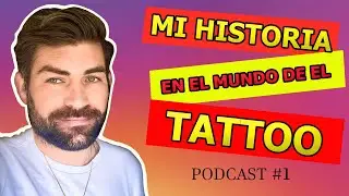 MI HISTORIA EN EL MUNDO DEL TATTOO  #1 Podcast