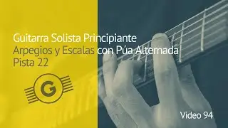 Video 94: Guitarra Solista Principiante: Arpegios y Escalas con Púa Alternada: Pista 22