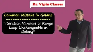 Iteration Variable of Range Loop Unchangeable in Golang |Common Mistake in Golang | Dr Vipin Classes