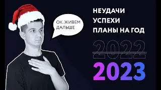 НЕУДАЧИ, УСПЕХИ, ПЛАНЫ НА 2023 | ПОЖЕЛАНИЯ НА 2023 ГОД!