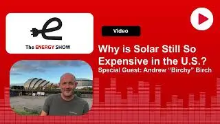 The Energy Show: Why is Solar Still So Expensive in the U.S.?