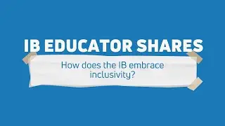 IB Educator Shares | How does the IB embrace inclusivity?