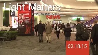 Live from Photonics West! - LIGHT MATTERS 02.18.2015