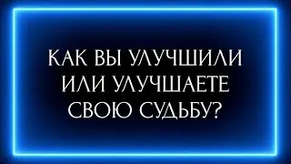 КАК ВЫ УЛУЧШИЛИ или УЛУЧШАЕТЕ СВОЮ СУДЬБУ?