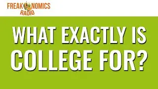 What Exactly Is College For? (Update) | Freakonomics Radio