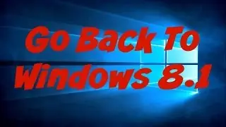 How To Go Back To Windows 8.1 From Windows 10