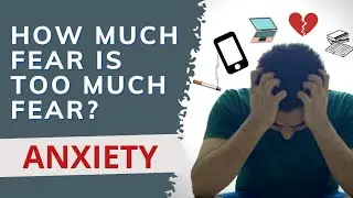 How much fear is too much fear? Anxiety