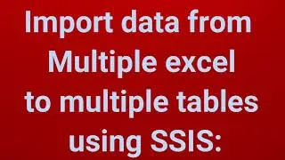Import data from multiple excel to multiple tables using SSIS | Part 8