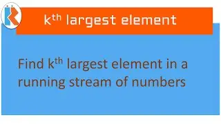 Find kth Largest element in a running stream of numbers
