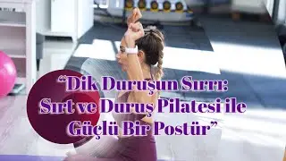 Dik Duruşun Sırrı Sırt ve Duruş Pilatesi ile Güçlü Bir Postür