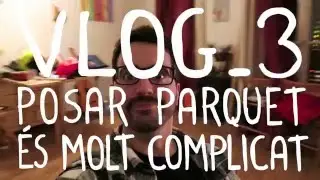 vlog_3 Posar parquet és molt complicat