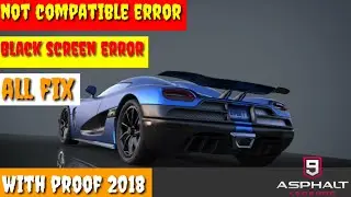[Asphalt 9 Legend] Not Compatible Error Black Screen Error All Error Fix With Proof 100% WORK 2018