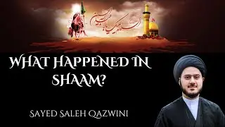 4. What Happened in Shaam? | Sayed Saleh Qazwini | Arbaeen 2023 / 1445