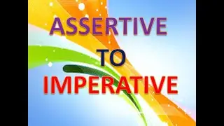 Assertive to Imperative sentence //Affirmative to Imperative.