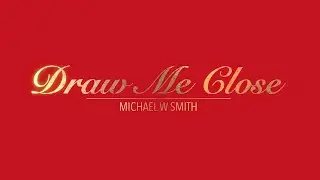DRAW ME CLOSE WITH LYRICS BY MICHAEL W SMITH   HD 1080p