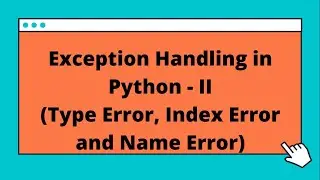 Exception Handling in Python - PART - II (Type Error, Index Error and Name Error)