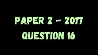 PAST PAPER WALKTHROUGH: Paper 2, 2017, Q16
