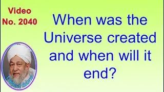 When was the Universe created and when will it end? 2040
