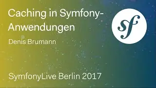 Caching in Symfony-Anwendungen (Denis Brumann) – SymfonyLive Berlin 2017