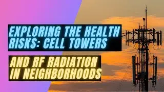 Exploring the Health Risks Cell Towers and RF Radiation in Neighborhoods