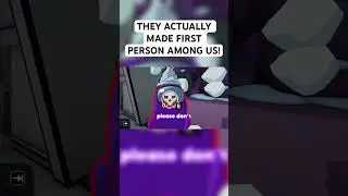 THEY ACTUALLY MADE FIRST PERSON AMONG US! 