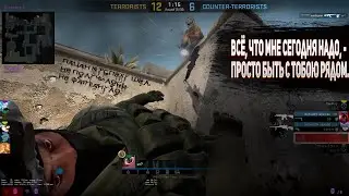 ВСЁ, ЧТО МНЕ СЕГОДНЯ НАДО, - ПРОСТО БЫТЬ С CS:GO РЯДОМ.