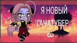 Я новый ГАЧАТУБЕР