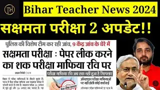 Bihar Teacher News Today:सक्षमता परीक्षा पेपर लीक, 9 परीक्षा केंद्र जांच के घेरे में |Niyojitteacher