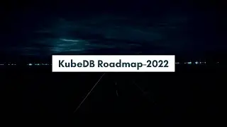 KubeDB Roadmap - 2022 | Run Production-Grade Databases on Kubernetes