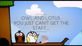 S2 E5 Owl and Lotus: You Just Can't Get The Staff......