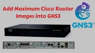 How to Add Maximum Cisco Router Images into GNS3 | 2019