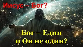 Иисус - Бог? Бог - Един, но не один?