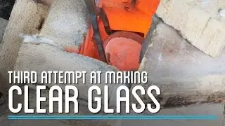 Third Attempt at Clear Glass | How to Make Everything