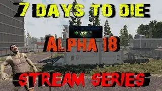7 Days to Die - Alpha 18 - Live Stream Series S1E14 - Horde Base Almost Done - Need More Steel!