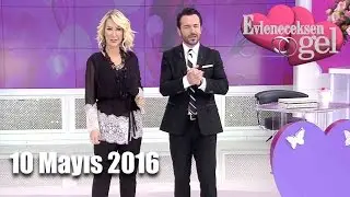 Evleneceksen Gel - 10 Mayıs 2016