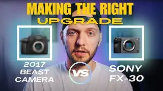 2017 BEAST vs SONY FX30: How to make YOUR Camera Upgrade in 2024!