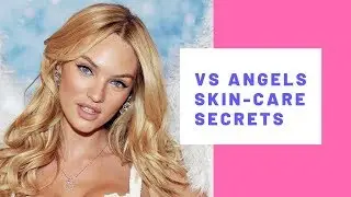 СЕКРЕТЫ УХОДА ЗА КОЖЕЙ ЛИЦА ОТ АНГЕЛОВ VICTORIA'S SECRET