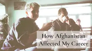 How Afghanistan Affected My Career | Chris Woolf