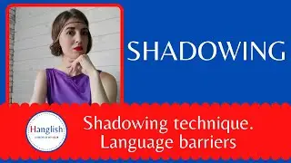 Shadowing technique.  Language barriers