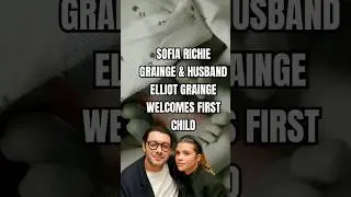 SOFIA RICHIE GRAINGE & HUSBAND ELLIOT GRAINGE WELCOMES FIRST CHILD
