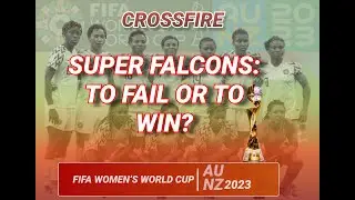 CROSS FIRE || HOW WILL SUPER FALCONS PERFORM AT THE 2023 FIFA WOMEN'S WORLD CUP?